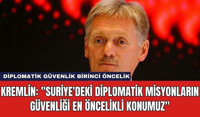 Kremlin: "Suriye'deki Diplomatik Misyonların Güvenliği En Öncelikli Konumuz"