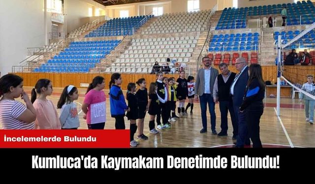 Kumluca'da Kaymakam Denetimde Bulundu!