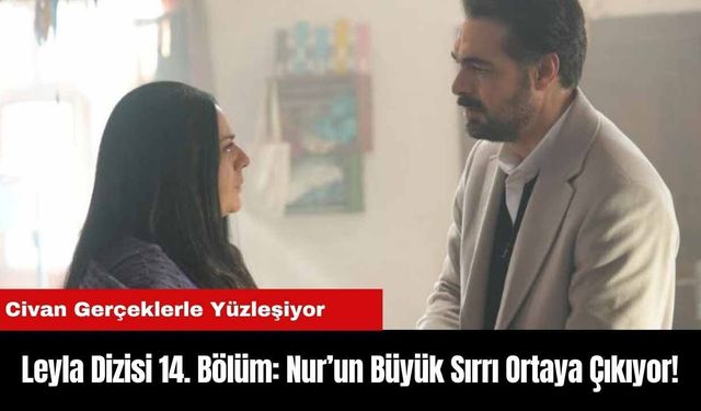 Leyla Dizisi 14. Bölüm: Nur’un Büyük Sırrı Ortaya Çıkıyor!