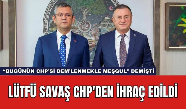 Lütfü Savaş CHP'den İhraç Edildi