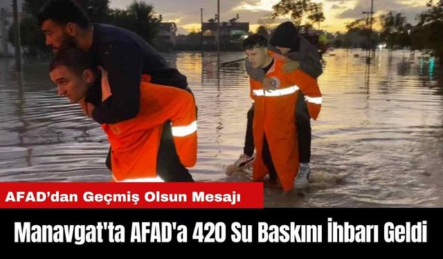 Manavgat'ta AFAD'a 420 Su Baskını İhbarı Geldi