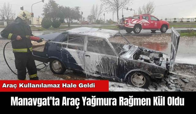 Manavgat'ta Araç Yağmura Rağmen Kül Oldu