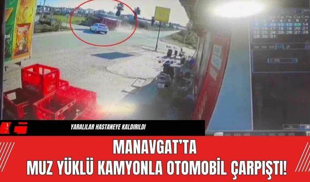 Manavgat’ta Muz Yüklü Kamyonla Otomobil Çarpıştı!