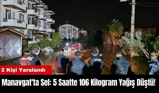 Manavgat'ta Sel: 5 Saatte 106 Kilogram Yağış Düştü! 2 Kişi Yaralandı