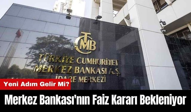 Merkez Bankası'nın Faiz Kararı Bekleniyor