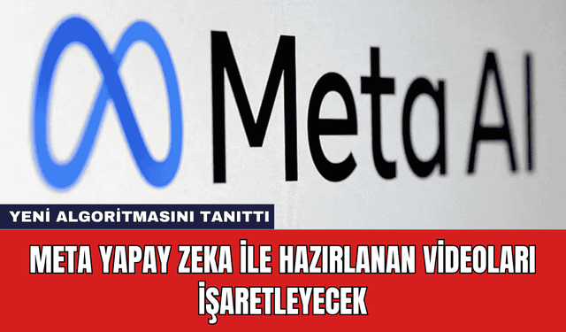 Meta Yapay Zeka ile Hazırlanan Videoları İşaretleyecek