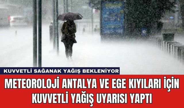 Meteoroloji Antalya ve Ege Kıyıları İçin Kuvvetli Yağış Uyarısı Yaptı