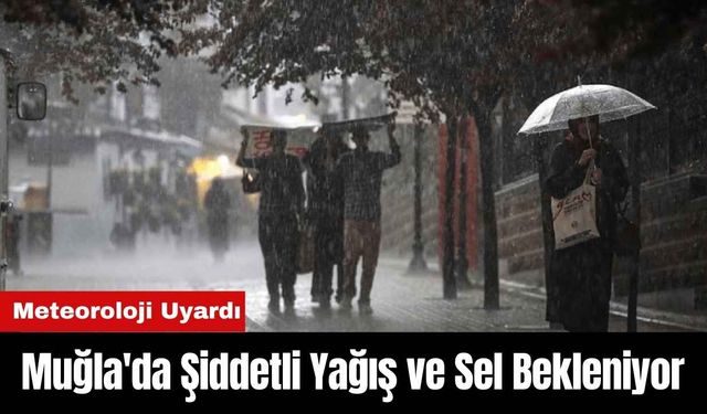 Meteoroloji Uyardı: Muğla'da Şiddetli Yağış ve Sel Bekleniyor