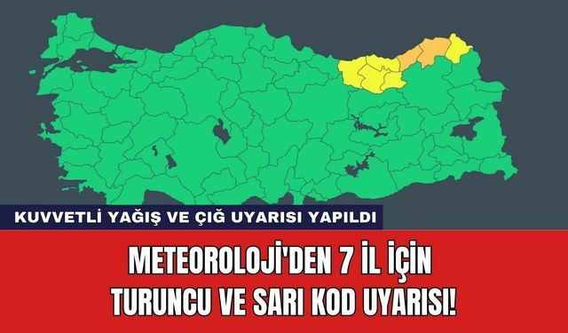 Meteoroloji'den 7 İl İçin Turuncu ve Sarı Kod Uyarısı!