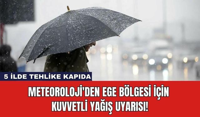 Meteoroloji'den Ege Bölgesi İçin Kuvvetli Yağış Uyarısı!