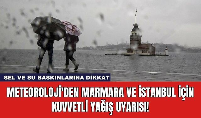 Meteoroloji'den Marmara ve İstanbul İçin Kuvvetli Yağış Uyarısı!