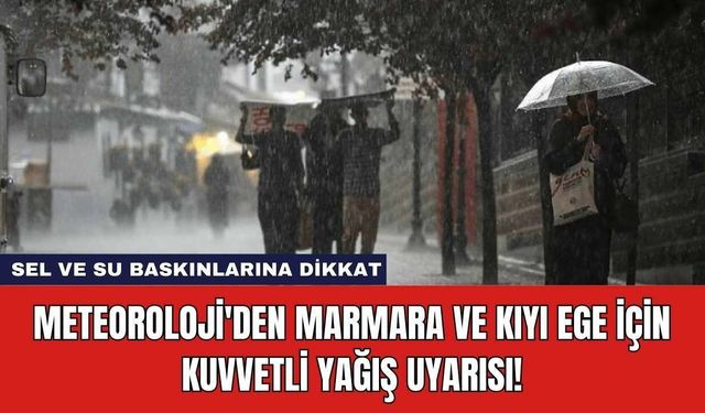 Meteoroloji'den Marmara ve Kıyı Ege İçin Kuvvetli Yağış Uyarısı!