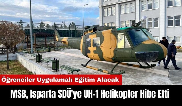 MSB Isparta SDÜ'ye UH-1 Helikopter Hibe Etti