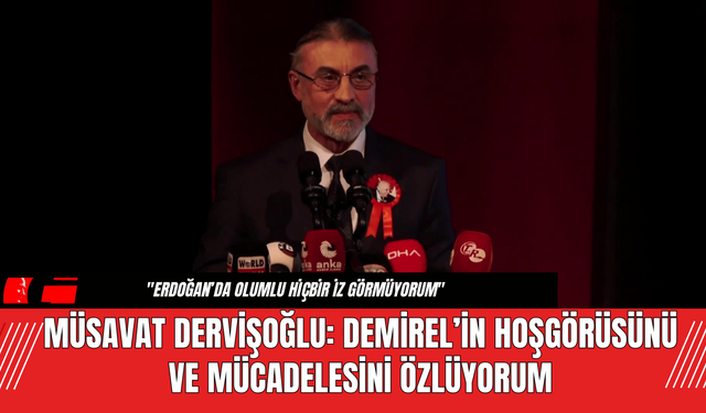 Müsavat Dervişoğlu: Demirel’in Hoşgörüsünü ve Mücadelesini Özlüyorum