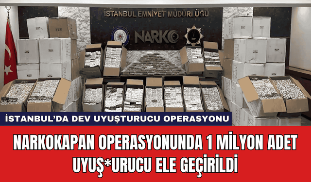 NARKOKAPAN Operasyonunda 1 Milyon Adet Uyuş*urucu Ele Geçirildi