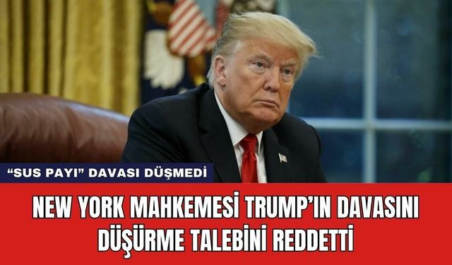 New York Mahkemesi Trump’ın Davasını Düşürme Talebini Reddetti