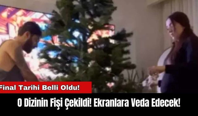 O Dizinin Fişi Çekildi! Ekranlara Veda Edecek!