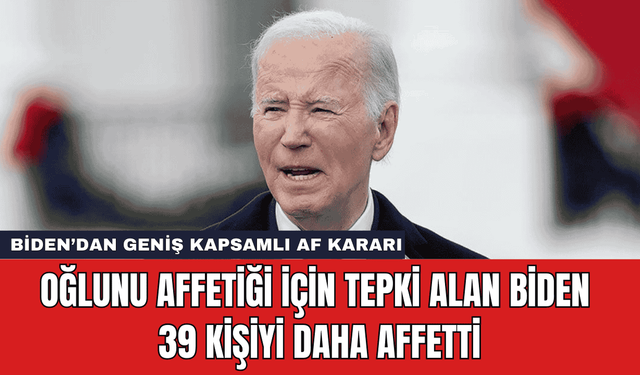 Oğlunu Affetiği İçin Tepki Alan Biden 39 Kişiyi Daha Affetti