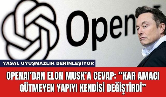 OpenAI’dan Elon Musk’a Cevap: “Kar Amacı Gütmeyen Yapıyı Kendisi Değiştirdi”