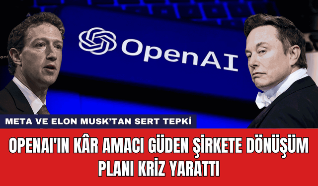 OpenAI'ın Kâr Amacı Güden Şirkete Dönüşüm Planı Kriz Yarattı