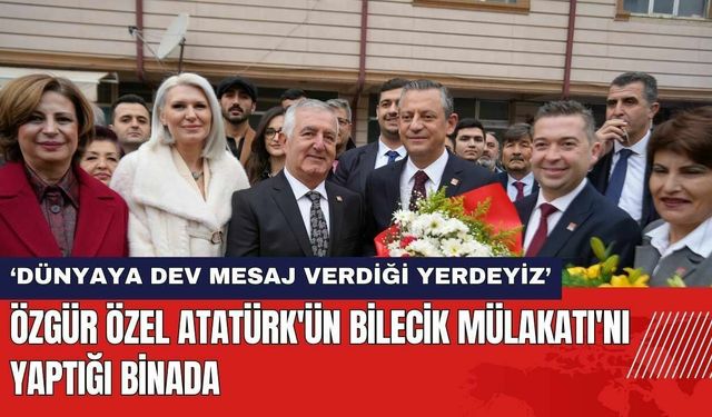 Özgür Özel Atatürk'ün Bilecik Mülakatı'nı Yaptığı Binada!