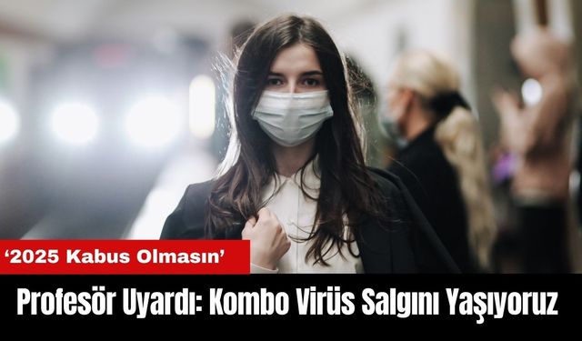 Profesör Uyardı: Kombo Virüs Salgını Yaşıyoruz