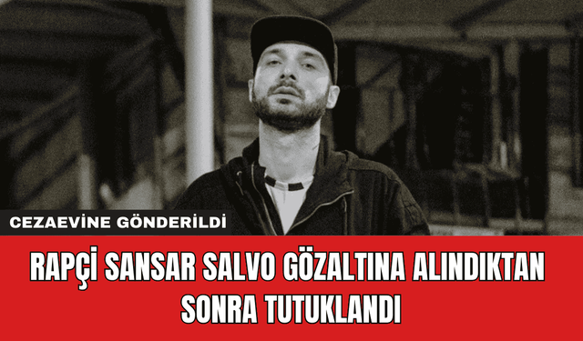 Rapçi Sansar Salvo Gözaltına Alındıktan Sonra Tutuklandı