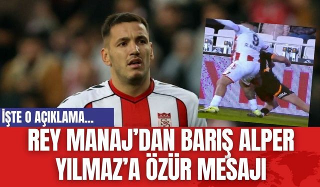 Rey Manaj’dan Barış Alper Yılmaz’a Özür Mesajı