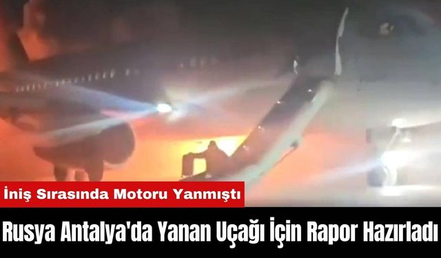 Rusya Antalya'da Yanan Uçağı İçin Rapor Hazırladı