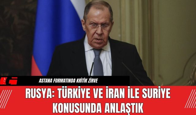 Rusya: Türkiye ve İran ile Suriye konusunda anlaştık