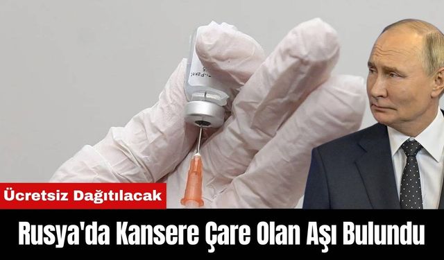 Rusya'da Kansere Çare Olan Aşı Bulundu