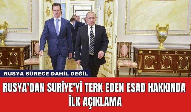 Rusya’dan Suriye'yi Terk Eden Esad Hakkında İlk Açıklama