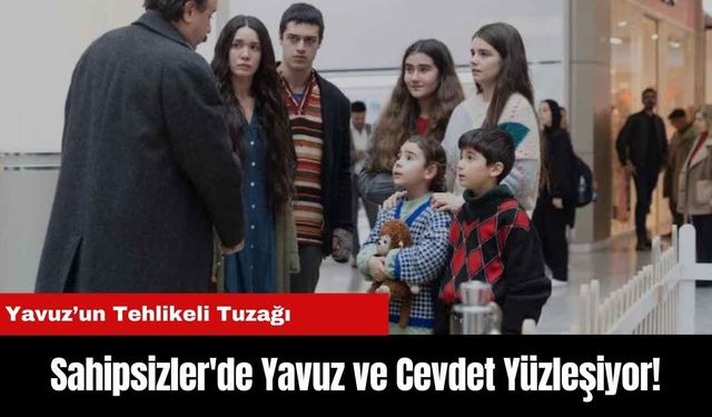 Sahipsizler'de Yavuz ve Cevdet Yüzleşiyor!