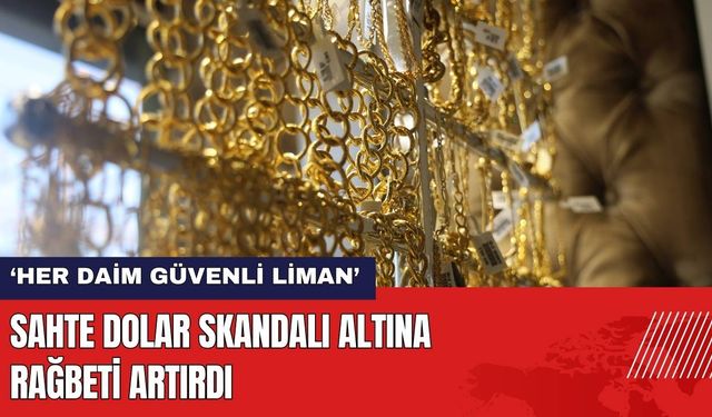 Sahte Dolar Skandalı Altına Rağbeti Artırdı