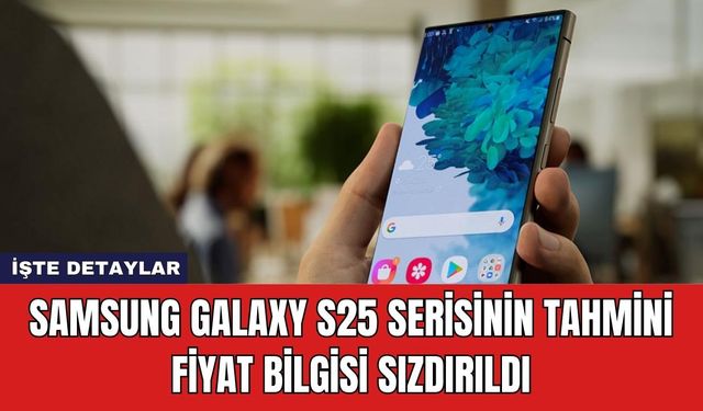 Samsung Galaxy S25 Serisinin Tahmini Fiyat Bilgisi Sızdırıldı