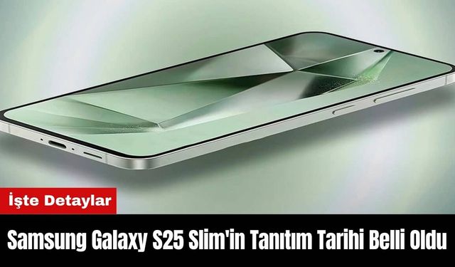 Samsung Galaxy S25 Slim'in Tanıtım Tarihi Belli Oldu