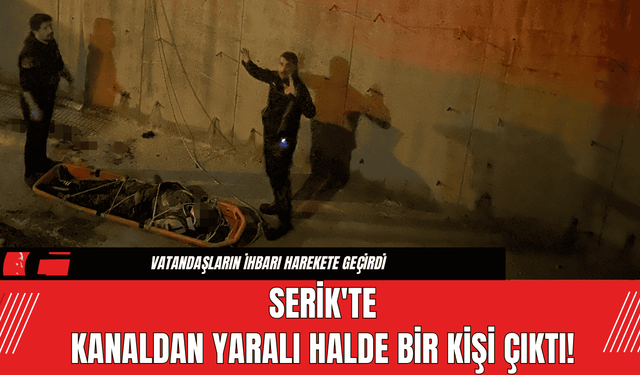 Serik'te Kanaldan Yaralı Halde Bir Kişi Çıktı!