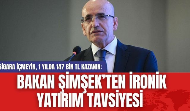 Sigara İçmeyin, 1 Yılda 147 Bin TL Kazanın: Bakan Şimşek’ten İronik Yatırım Tavsiyesi