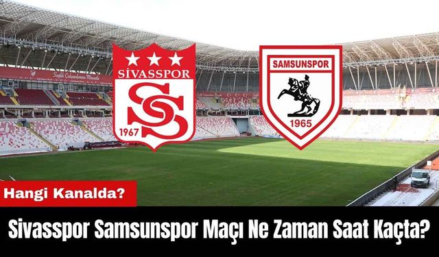 Sivasspor Samsunspor Maçı Ne Zaman Saat Kaçta Hangi Kanalda? Muhtemel 11'ler