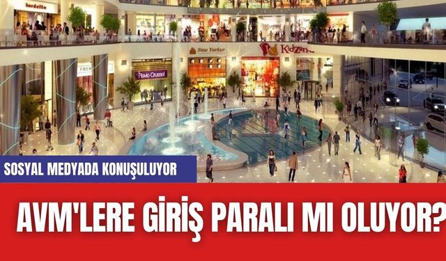 AVM'lere giriş paralı mı oluyor? Sosyal medyada konuşuluyor...