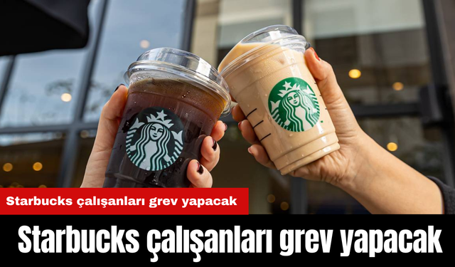 Starbucks çalışanları grev yapacak