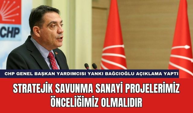 Stratejik Savunma Sanayi Projelerimiz Önceliğimiz Olmalıdır