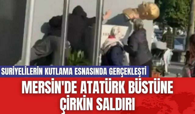 Mersin'de Atatürk Büstüne Çirkin Saldırı...Suriyelilerin kutlama esnasında gerçekleşti