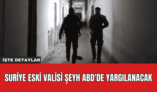 Suriye Eski Valisi Şeyh ABD'de Yargılanacak