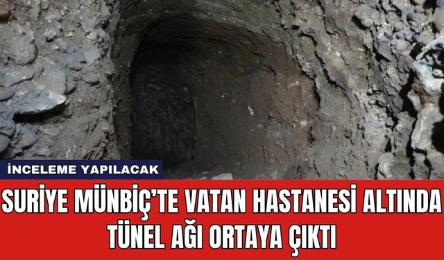 Suriye Münbiç’te Vatan Hastanesi Altında Tünel Ağı Ortaya Çıktı