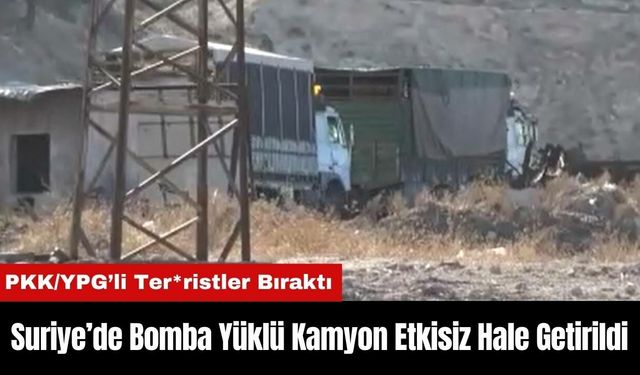 Suriye’de Bomba Yüklü Kamyon Etkisiz Hale Getirildi