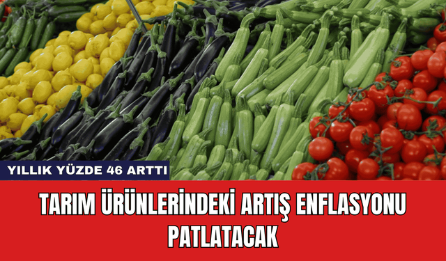 Tarım Ürünlerindeki Artış Enflasyonu Patlatacak