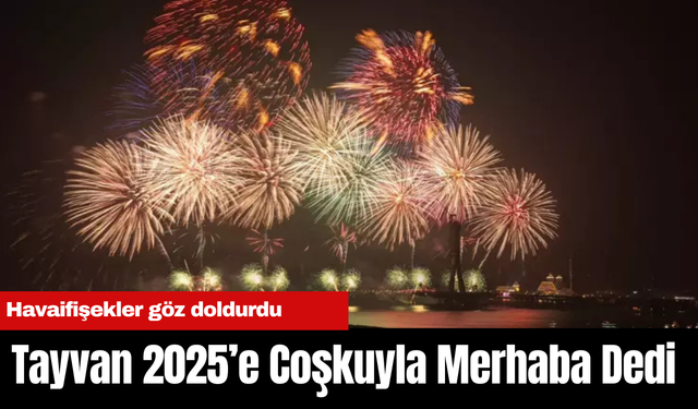 Tayvan 2025’e Coşkuyla Merhaba Dedi