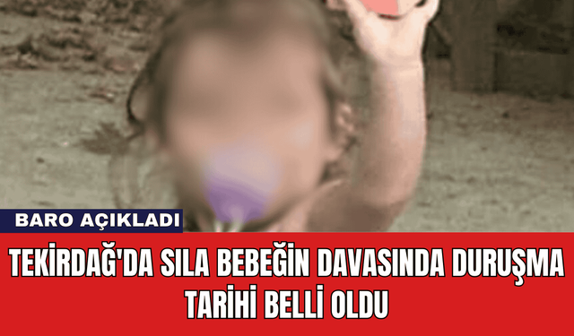 Tekirdağ'da Sıla Bebeğin Davasında Duruşma Tarihi Belli Oldu