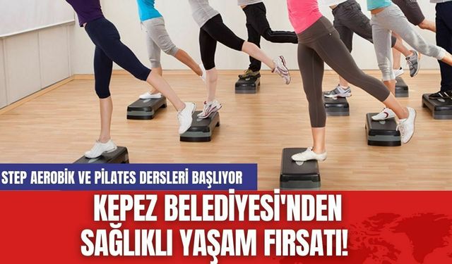 Kepez Belediyesi'nden Sağlıklı Yaşam Fırsatı! Step Aerobik ve Pilates Dersleri Başlıyor